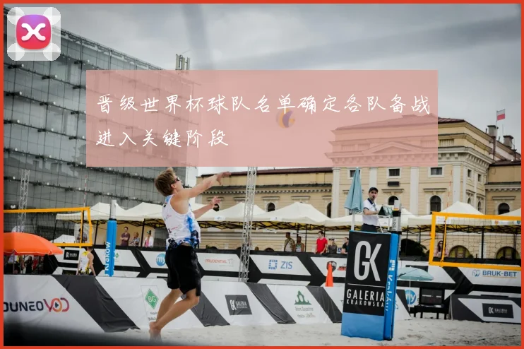 晋级世界杯球队名单确定各队备战进入关键阶段