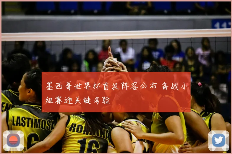 墨西哥世界杯首发阵容公布 备战小组赛迎关键考验